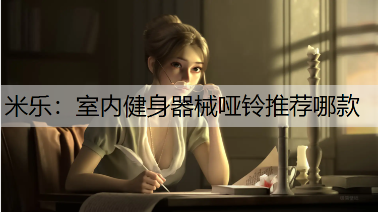 <strong>米乐：室内健身器械哑铃推荐哪款</strong>