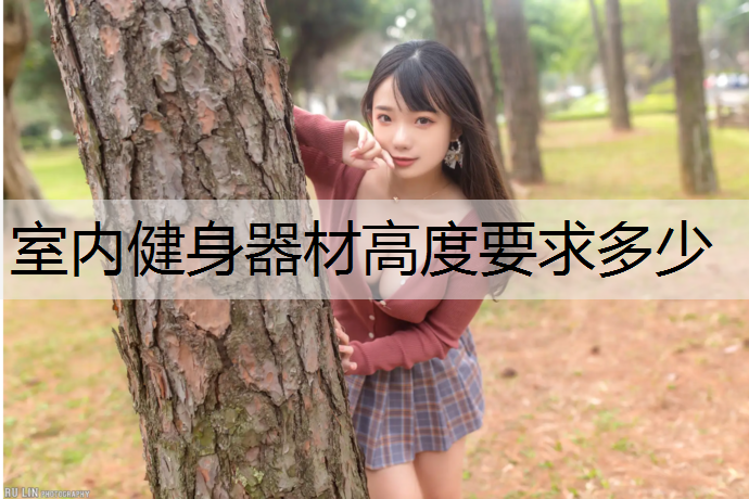 <strong>室内健身器材高度要求多少</strong>