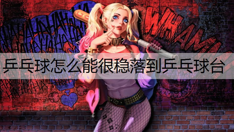 <strong>乒乓球怎么能很稳落到乒乓球台</strong>