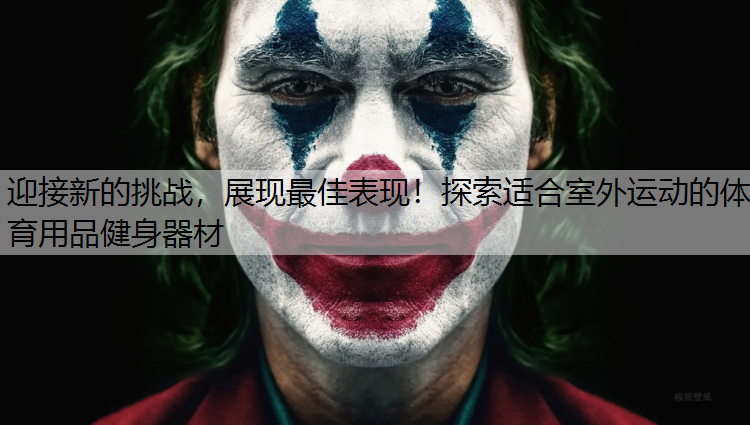 <strong>迎接新的挑战，展现最佳表现！探索适合室外运动的体育用品健身器材</strong>