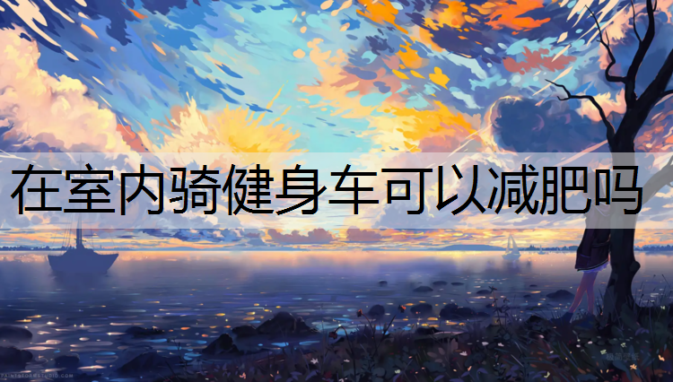 在室内骑健身车可以减肥吗
