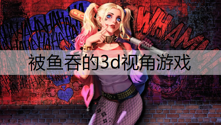 被鱼吞的3d视角游戏