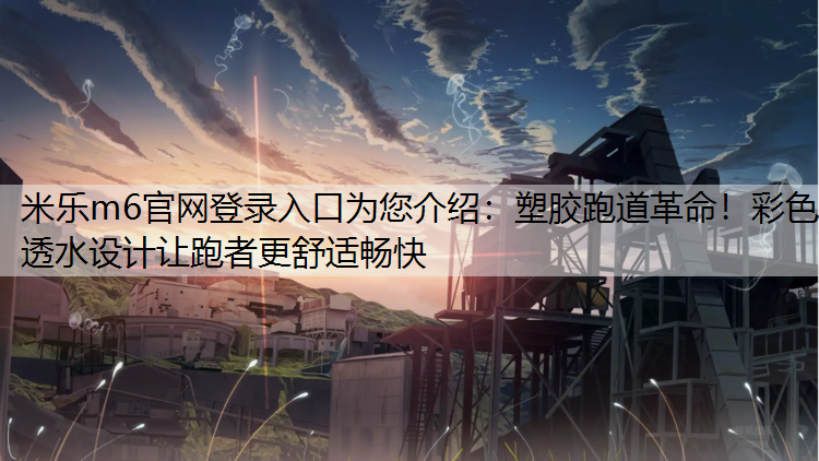塑胶跑道革命！彩色透水设计让跑者更舒适畅快